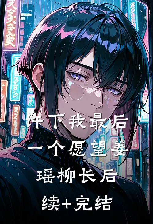 许下我最后一个愿望姜瑶柳长后续+完结