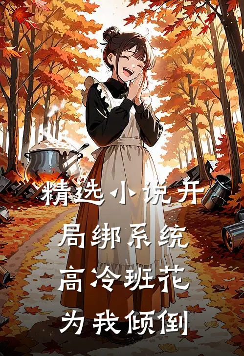 精选小说开局绑系统，高冷班花为我倾倒
