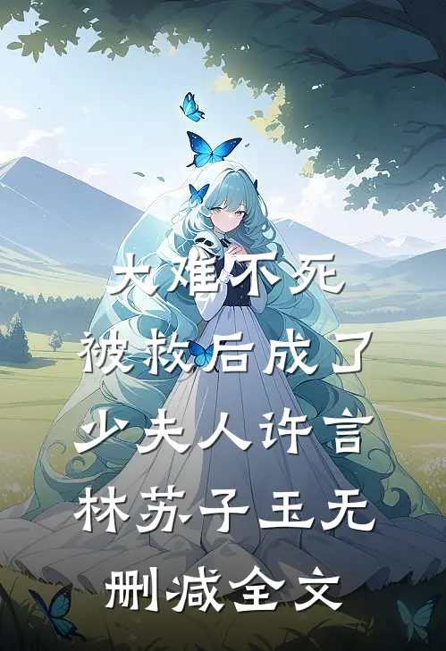 大难不死，被救后成了少夫人许言林苏子玉无删减全文