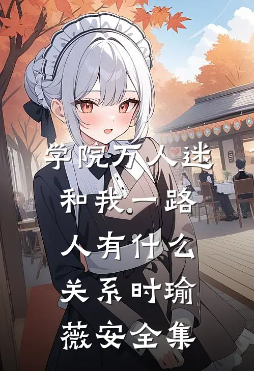 学院万人迷和我一路人有什么关系时瑜薇安全集