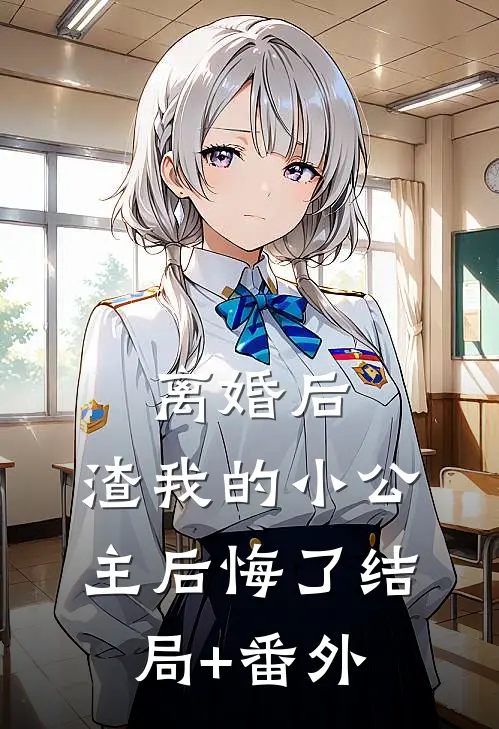 离婚后，渣我的小公主后悔了结局+番外