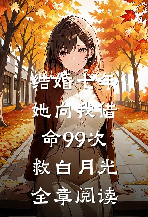 结婚七年，她向我借命99次救白月光全章阅读
