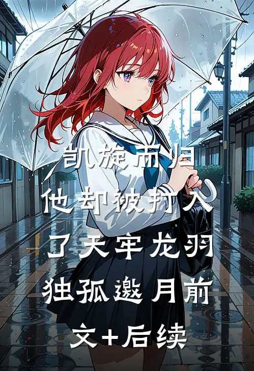 凯旋而归，他却被打入了天牢龙羽独孤邀月前文+后续