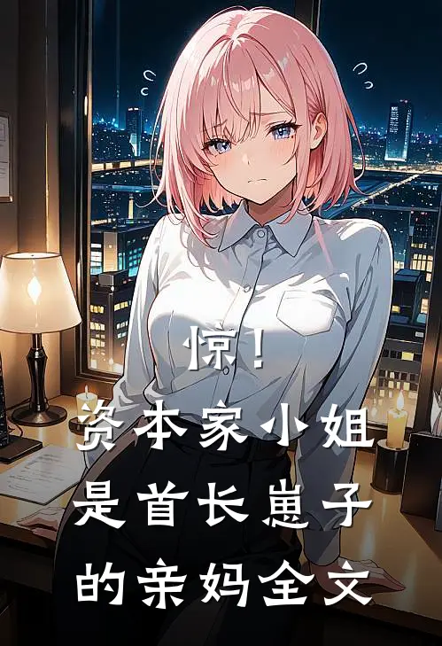 惊！资本家小姐是首长崽子的亲妈全文
