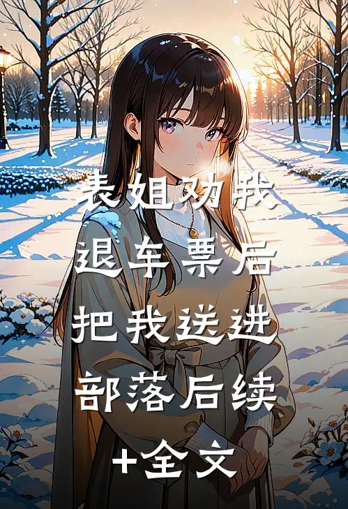 表姐劝我退车票后，把我送进部落后续+全文