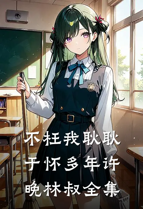 不枉我耿耿于怀多年许晚林叔 全集