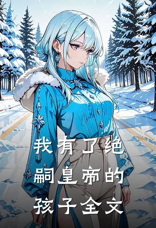 我有了绝嗣皇帝的孩子全文
