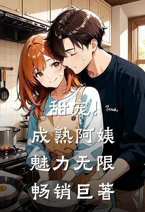 甜宠!成熟阿姨魅力无限畅销巨著