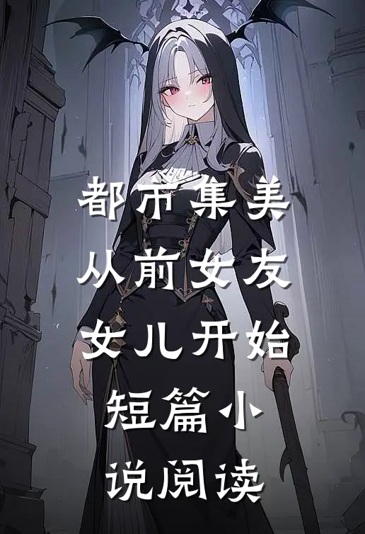 都市集美：从前女友女儿开始短篇小说阅读