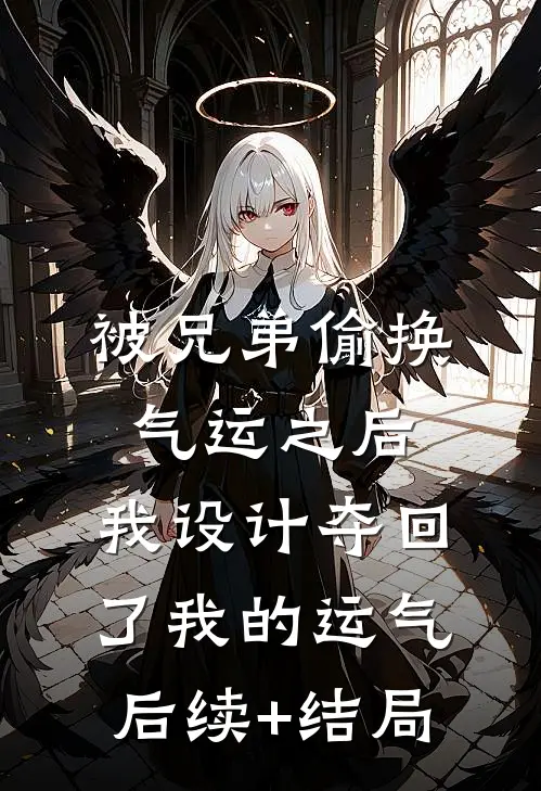 被兄弟偷换气运之后，我设计夺回了我的运气后续+结局
