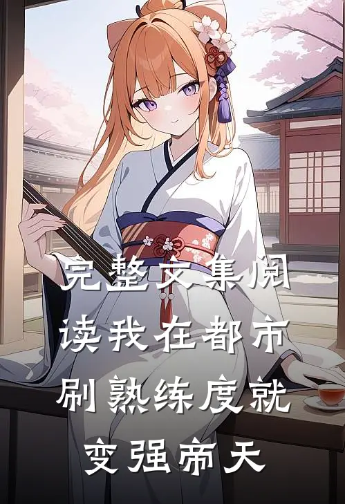 完整文集阅读我在都市刷熟练度就变强帝天