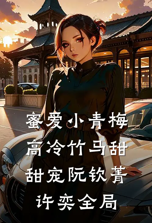 蜜爱小青梅，高冷竹马甜甜宠阮钦菁许奕全局