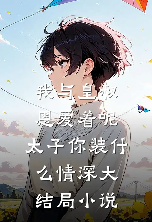 我与皇叔恩爱着呢,太子你装什么情深大结局小说