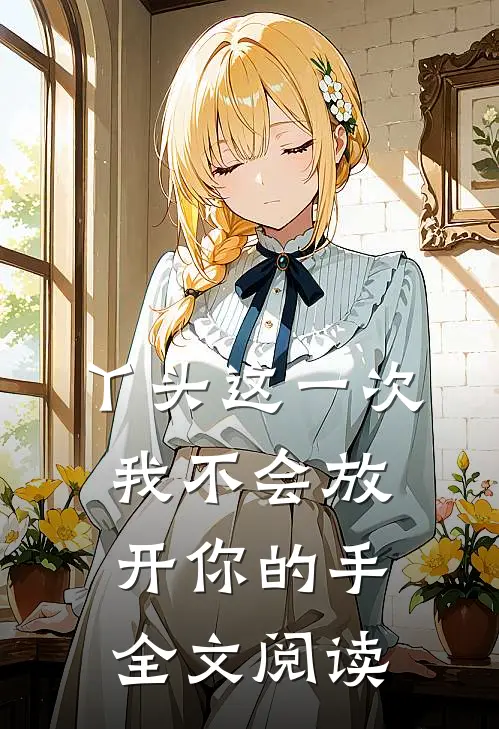 丫头这一次我不会放开你的手全文阅读