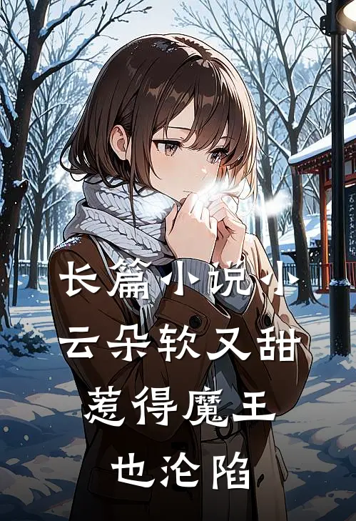 长篇小说小云朵软又甜，惹得魔王也沦陷