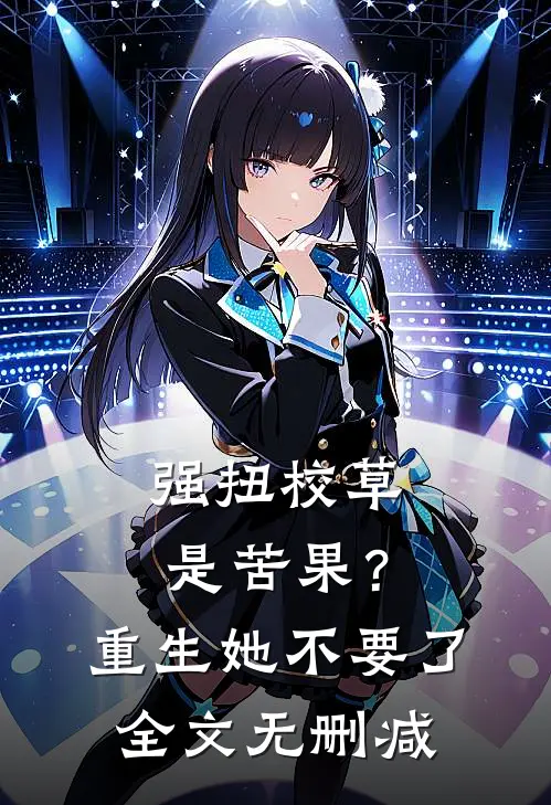强扭校草是苦果？重生她不要了全文无删减