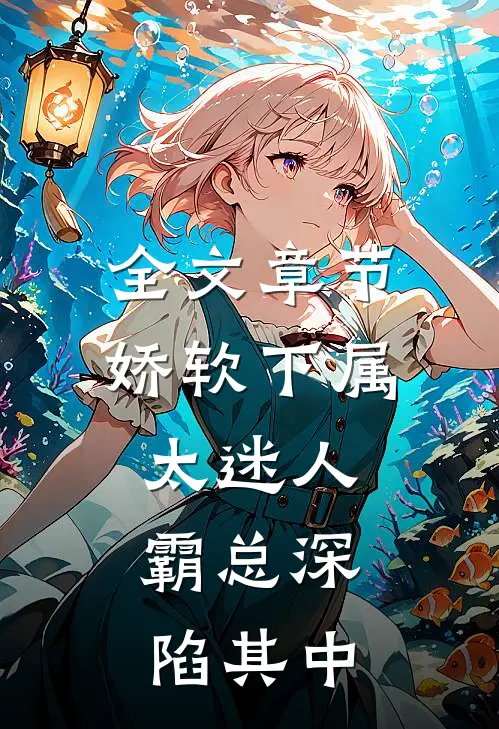 全文章节娇软下属太迷人，霸总深陷其中