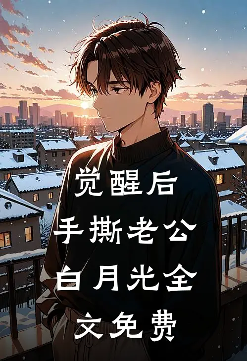 觉醒后，手撕老公白月光全文免费