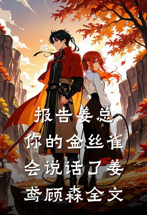 报告姜总，你的金丝雀会说话了姜鸢顾森全文