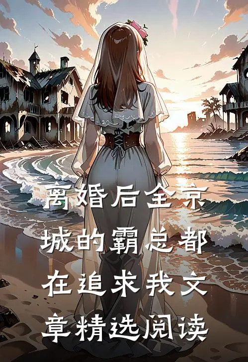 离婚后全京城的霸总都在追求我文章精选阅读