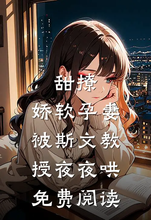 甜撩，娇软孕妻被斯文教授夜夜哄免费阅读