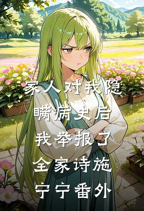 家人对我隐瞒病史后，我举报了全家诗施宁宁番外