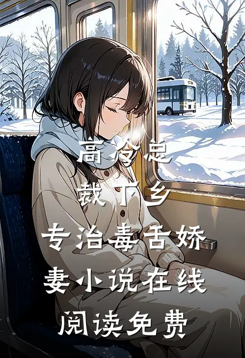 高冷总裁下乡，专治毒舌娇妻小说在线阅读免费