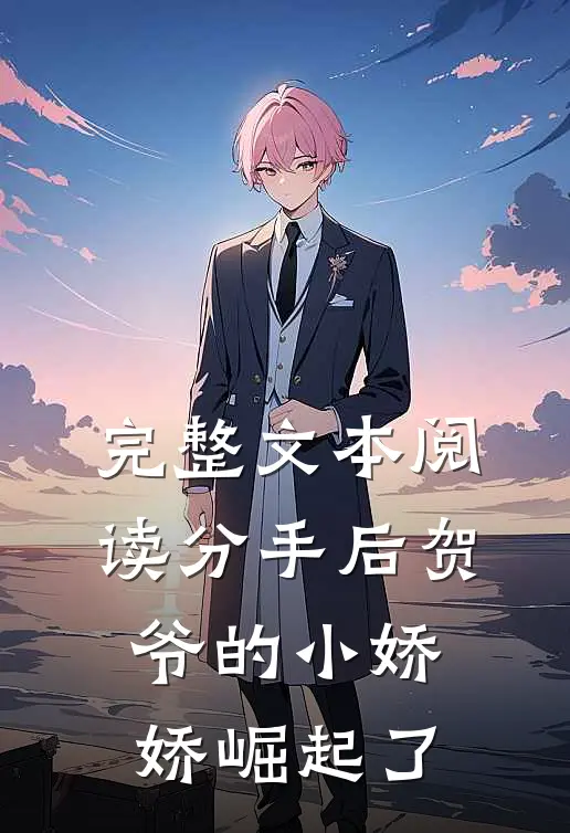 完整文本阅读分手后贺爷的小娇娇崛起了