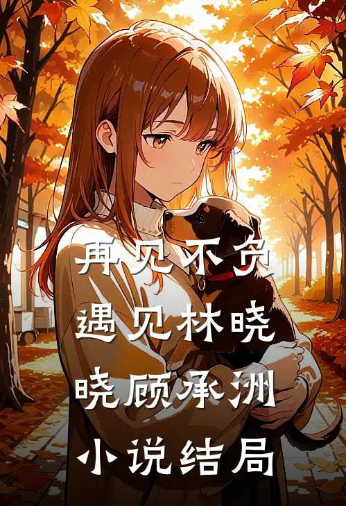 再见不负遇见林晓晓顾承洲小说结局