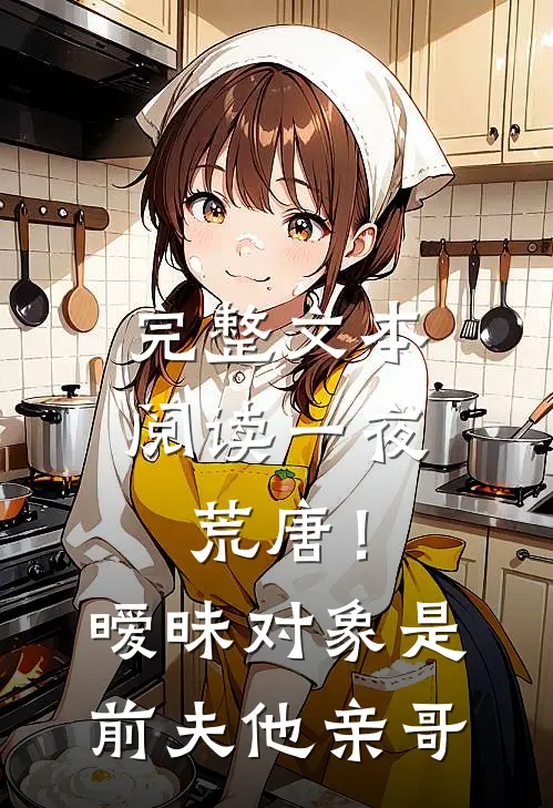 完整文本阅读一夜荒唐！暧昧对象是前夫他亲哥