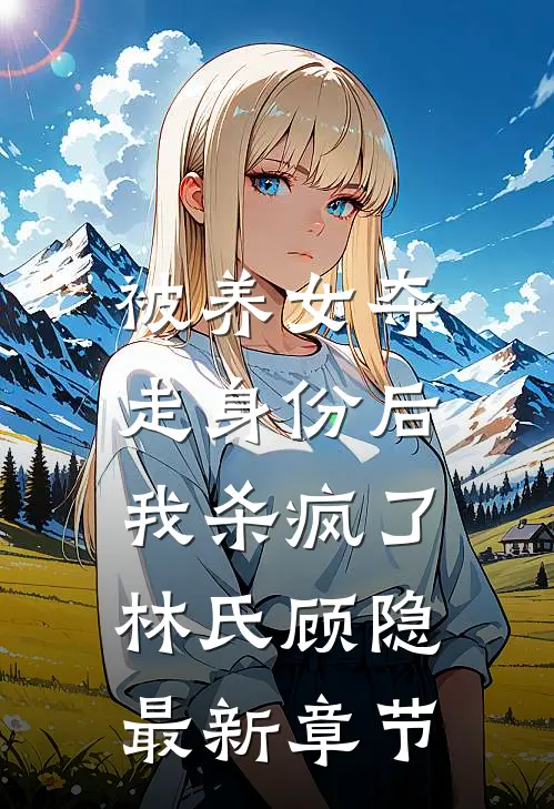 被养女夺走身份后,我杀疯了.林氏顾隐最新章节