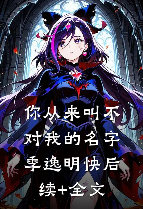 你从来叫不对我的名字季逸明怏后续+全文