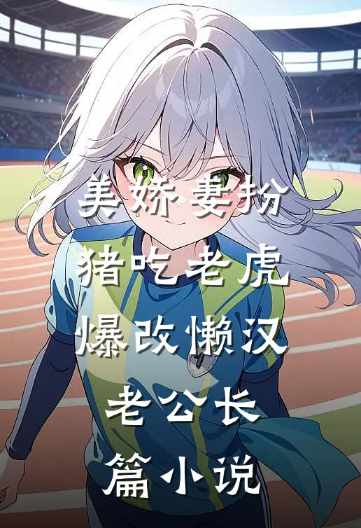 美娇妻扮猪吃老虎，爆改懒汉老公长篇小说