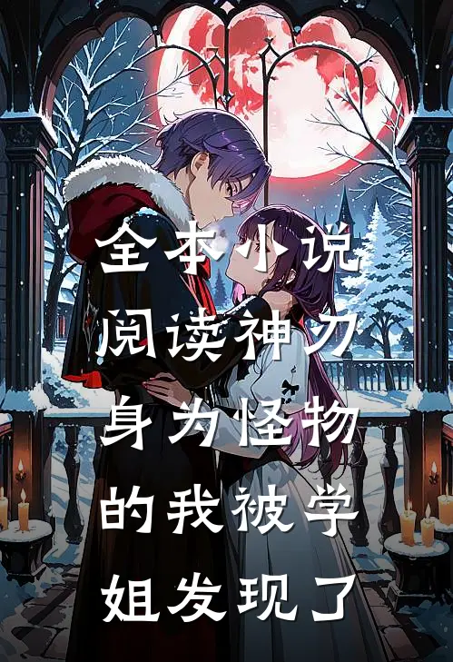 全本小说阅读神刃：身为怪物的我被学姐发现了