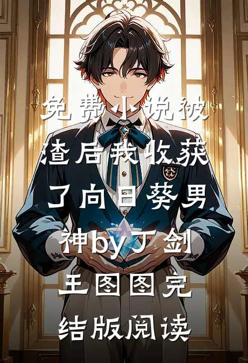 免费小说被渣后我收获了向日葵男神by丁剑王图图完结版阅读