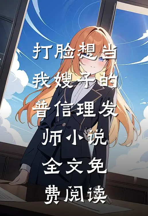 打脸想当我嫂子的普信理发师小说全文免费阅读