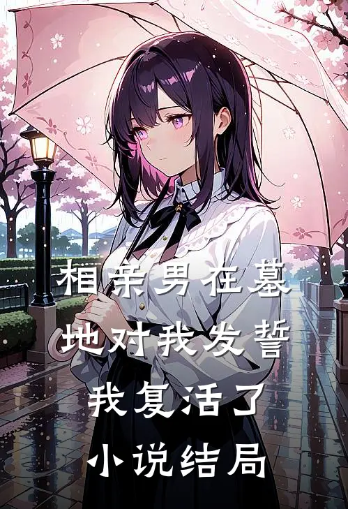 相亲男在墓地对我发誓，我复活了小说结局
