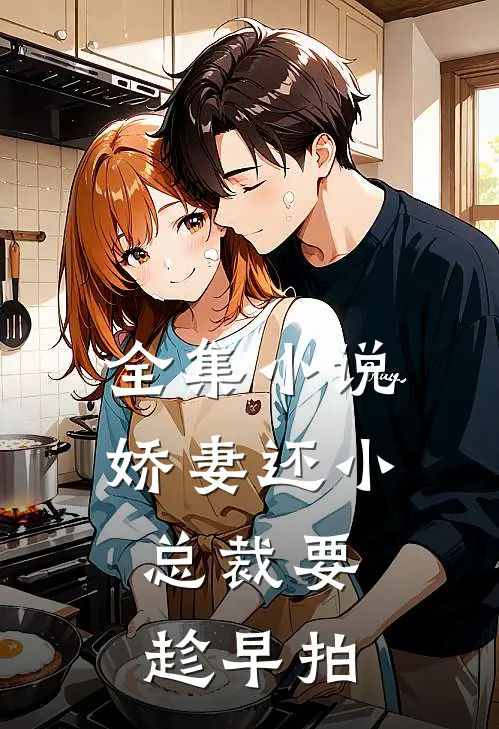 全集小说娇妻还小,总裁要趁早 拍
