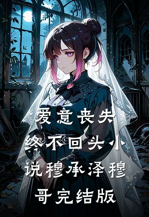 爱意丧失，终不回头小说穆承泽穆哥完结版