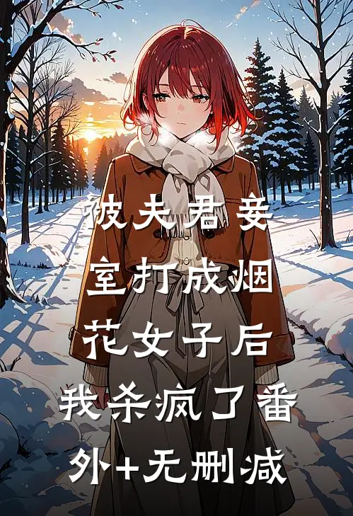 被夫君妾室打成烟花女子后，我杀疯了番外+无删减