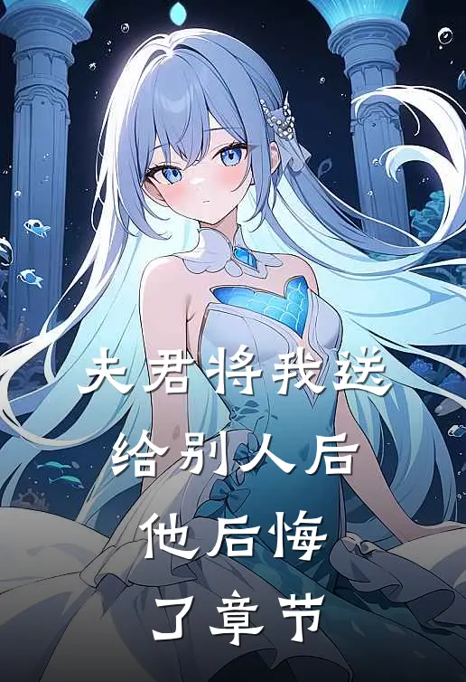 夫君将我送给别人后,他后悔了章节免费阅读