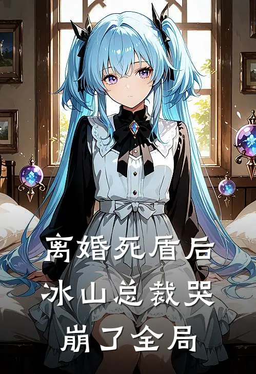 离婚死盾后，冰山总裁哭崩了全局