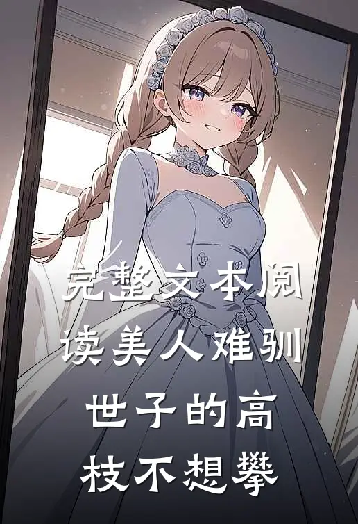 完整文本阅读美人难驯:世子的高枝不想攀
