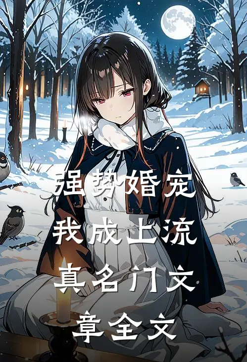 强势婚宠，我成上流真名门文章全文