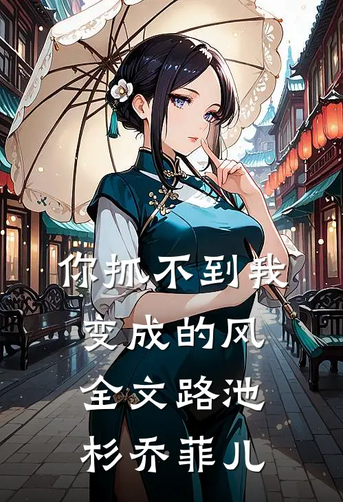 你抓不到我变成的风全文路池杉乔菲儿