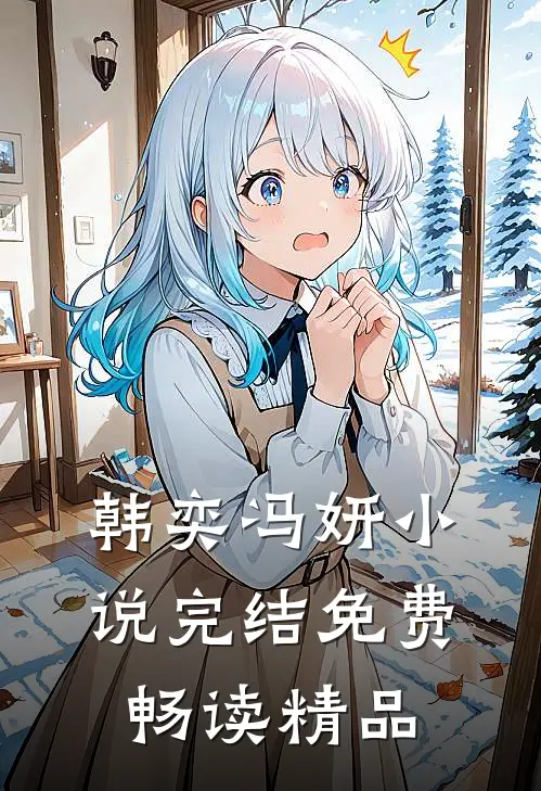 韩奕冯妍小说完结免费畅读精品